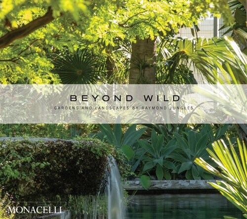 Beyond Wild: Gardens and Landscapes by Raymond Jungles (Hardcover)