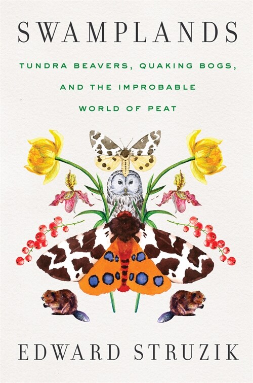 Swamplands: Tundra Beavers, Quaking Bogs, and the Improbable World of Peat (Hardcover)