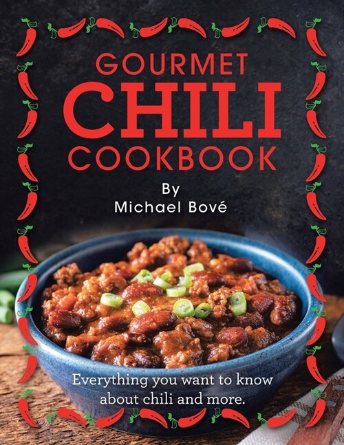 Gourmet Chili Cookbook: Everything You Want to Know About Chili and More. (Paperback)