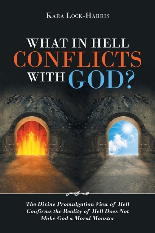 What in Hell Conflicts with God?: The Divine Promulgation View of Hell Confirms the Reality of Hell Does Not Make God a Moral Monster (Paperback)