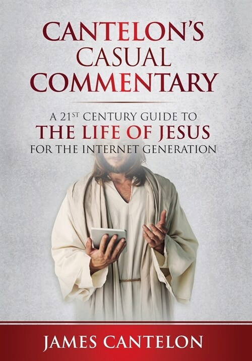 Cantelons Casual Commentary: A 21st Century Guide to the Life of Jesus for the Internet Generation (Hardcover)