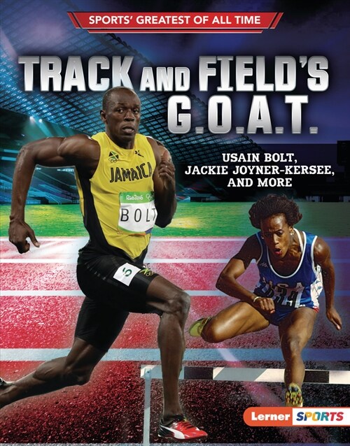 Track and Fields G.O.A.T.: Usain Bolt, Jackie Joyner-Kersee, and More (Library Binding)