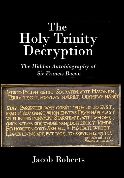The Holy Trinity Decryption: The Hidden Autobiography of Sir Francis Bacon (Paperback)