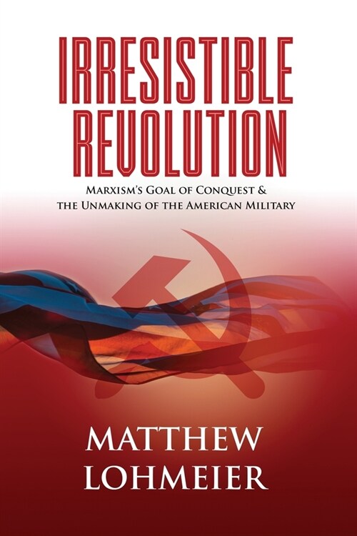 Irresistible Revolution: Marxisms Goal of Conquest & the Unmaking of the American Military (Paperback)