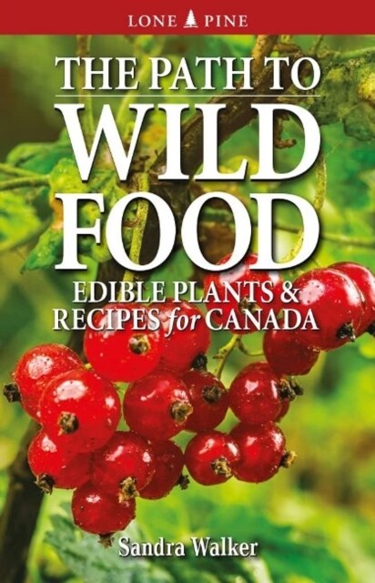 The Path to Wild Food: Edible Plants & Recipes for Canada (Paperback, 2)