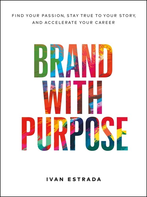 Brand with Purpose: Find Your Passion, Stay True to Your Story, and Accelerate Your Career (Hardcover)