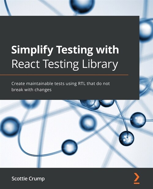 Simplify Testing with React Testing Library : Create maintainable tests using RTL that do not break with changes (Paperback)