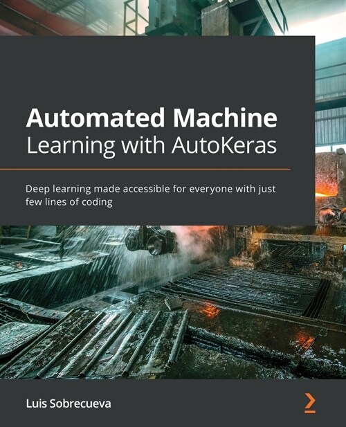 Automated Machine Learning with AutoKeras : Deep learning made accessible for everyone with just few lines of coding (Paperback)