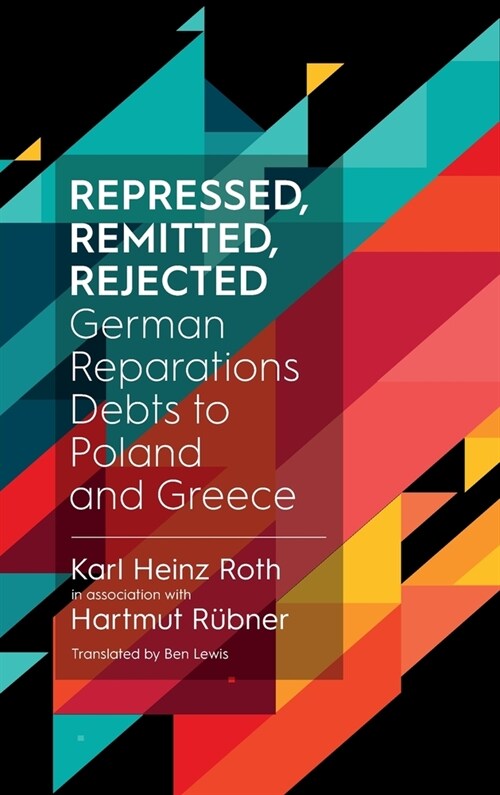 Repressed, Remitted, Rejected : German Reparations Debts to Poland and Greece (Hardcover)