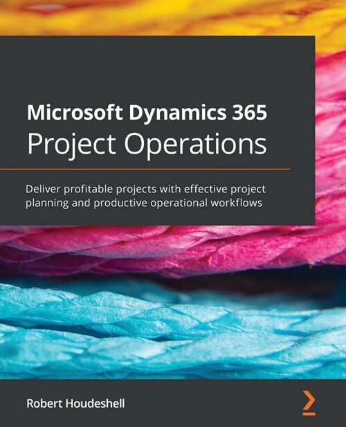 Microsoft Dynamics 365 Project Operations: Deliver profitable projects with effective project planning and productive operational workflows (Paperback)