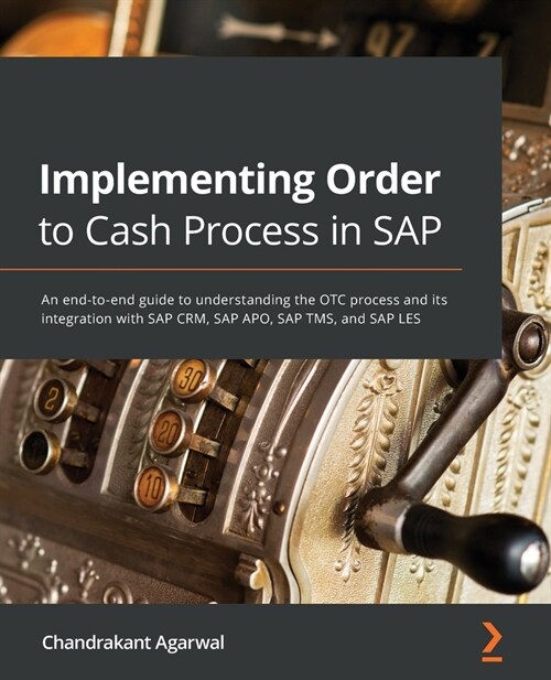 Implementing Order to Cash Process in SAP : An end-to-end guide to understanding the OTC process and its integration with SAP CRM, SAP APO, SAP TMS, a (Paperback)