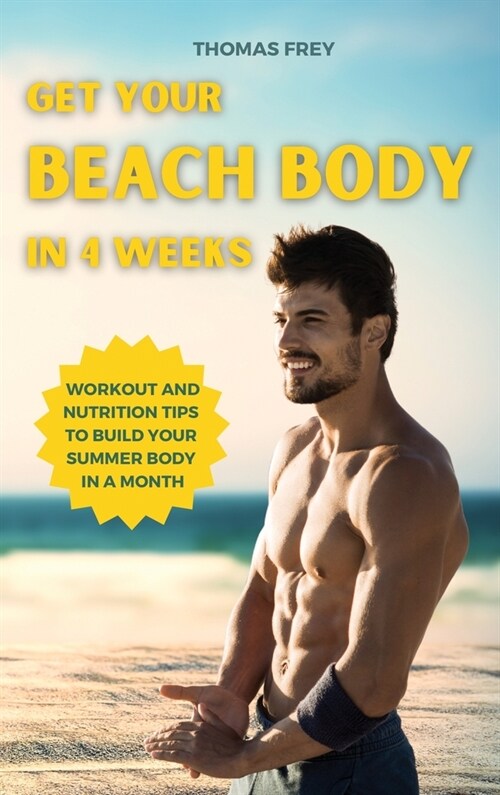 Get Your Beach Body in 4 Weeks: Workout and Nutrition Tips to Build Your Summer Body in a Month (Hardcover)