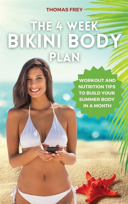 The 4-Week Bikini Body Plan: Workout and Nutrition Tips to Build Your Summer Body in a Month (Hardcover)