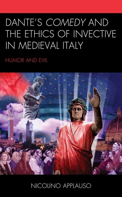 Dantes Comedy and the Ethics of Invective in Medieval Italy: Humor and Evil (Paperback)