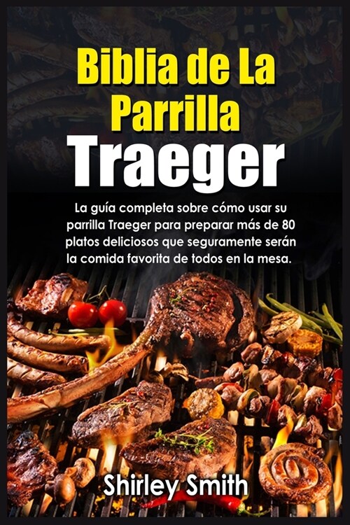 Biblia De La Parrilla Traeger: La guía completa sobre cómo usar su parrilla Traeger para preparar más de 80 platos deliciosos que s (Paperback)