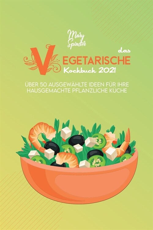 Das Vegetarische Kochbuch 2021: ?er 50 Ausgew?lte Ideen F? Ihre Hausgemachte Pflanzliche K?he (Plant-Based Meals) [German Version] (Paperback)