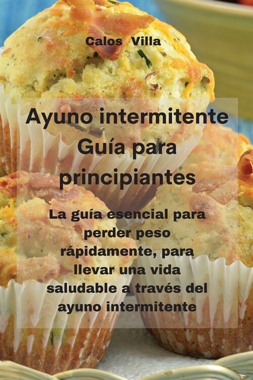 Ayuno intermitente Gu? para principiantes: La gu? esencial para perder peso r?idamente, para llevar una vida saludable a trav? del ayuno intermite (Paperback)