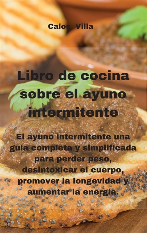 Libro de cocina sobre el ayuno intermitente: El ayuno intermitente una gu? completa y simplificada para perder peso, desintoxicar el cuerpo, promover (Hardcover)