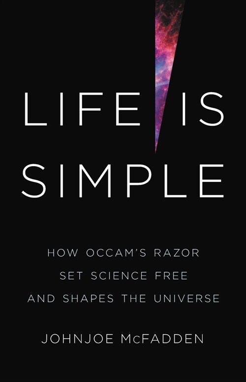 Life Is Simple: How Occams Razor Set Science Free and Shapes the Universe (Hardcover)