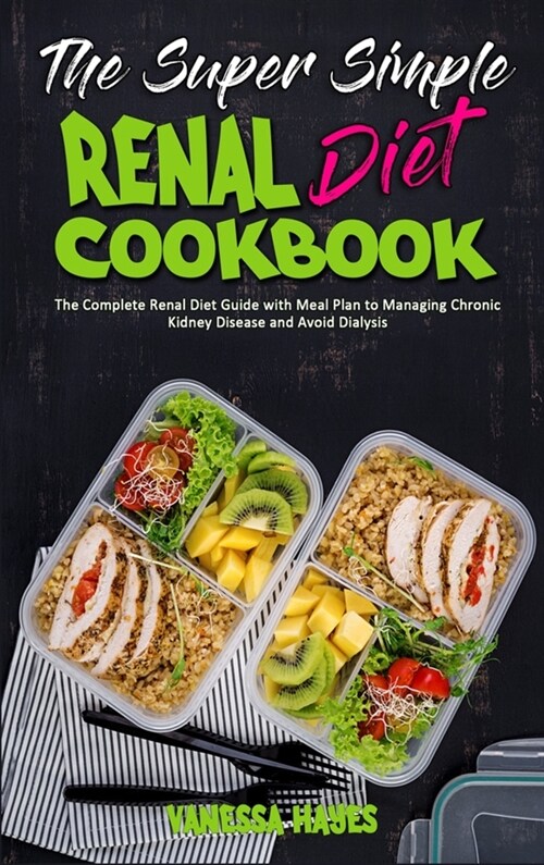 The Super Simple Renal Diet Cookbook: The Complete Renal Diet Guide with Meal Plan to Managing Chronic Kidney Disease and Avoid Dialysis (Hardcover)