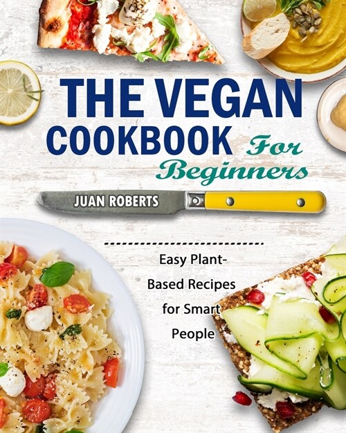 The Vegan Cookbook For Beginners: Easy Plant-Based Recipes for Smart People (Paperback)