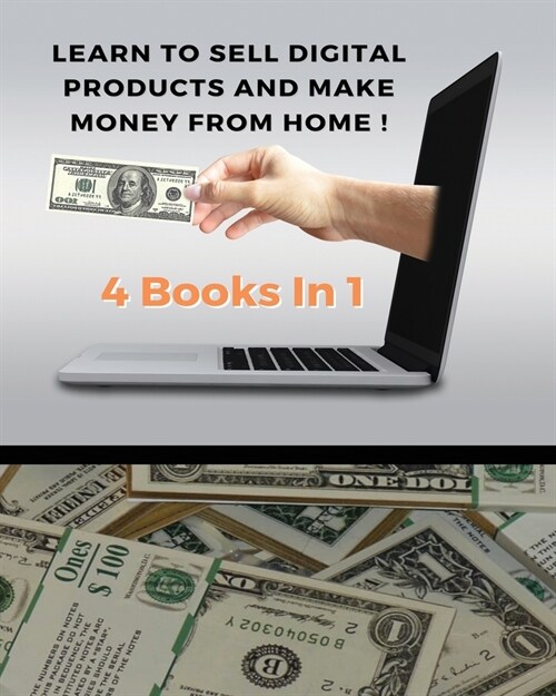 Learn to Sell Digital Products and Make Money from Home ! Best Business to Start with Little: (4 Books In 1) - You Will Find 3 Manuscripts As Bonus In (Paperback, 2)