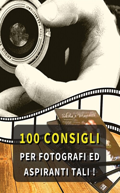 100 Consigli Per Fotografi Ed Aspiranti Tali: Hai L Hobby Della Fotografia ? Ti Piace Scattare Foto In Ogni Occasione ? Questi Consigli Ti Risulteran (Paperback)