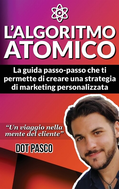 LAlgoritmo Atomico - Crea la tua strategia di Online Marketing: La guida passo-passo che ti permette di creare una strategia di marketing personalizz (Hardcover)