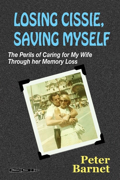 Losing Cissie, Saving Myself: The Perils of Caring for My Wife Through Her Memory Loss (Paperback)