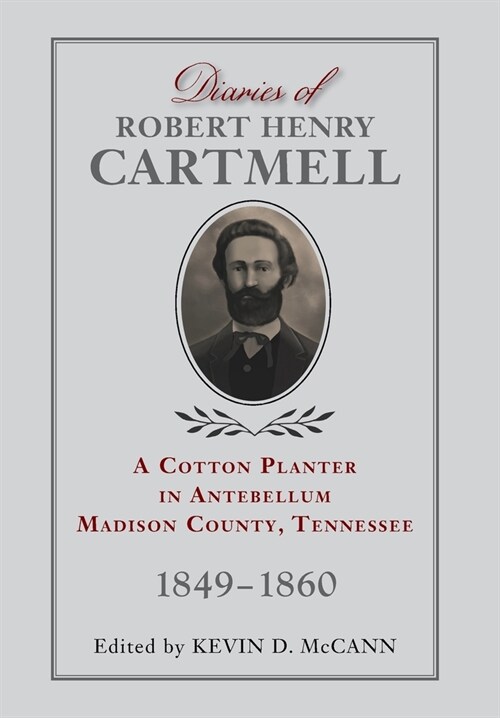 Diaries of Robert Henry Cartmell: A Cotton Planter in Antebellum Madison County, Tennessee, 1849-1860 (Hardcover)