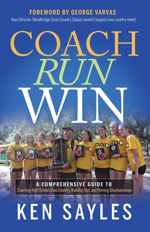 Coach, Run, Win: A Comprehensive Guide to Coaching High School Cross Country, Running Fast, and Winning Championships (Paperback)