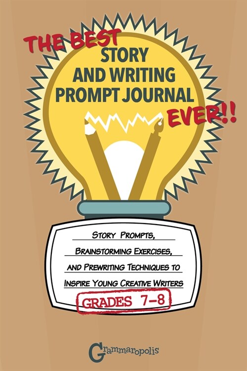 The Best Story and Writing Prompt Journal Ever, Grades 7-8: Story Prompts, Brainstorming Exercises, and Prewriting Techniques to Inspire Young Creativ (Paperback)