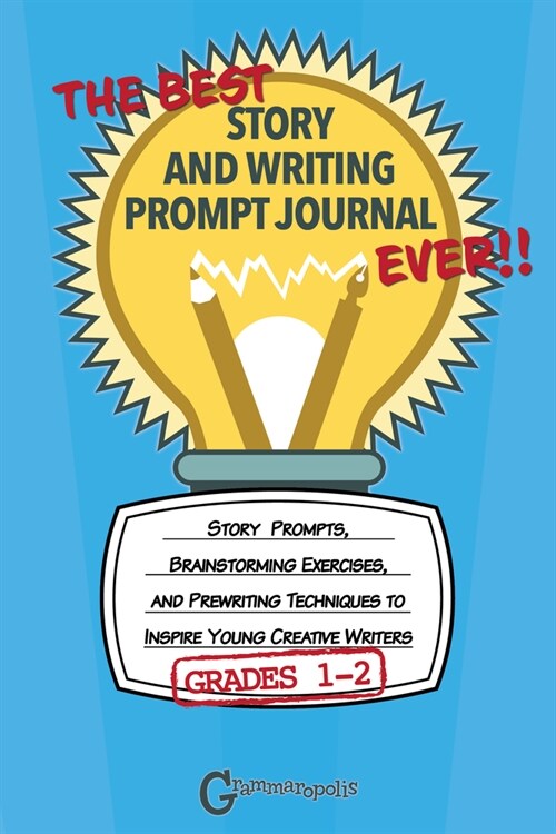 The Best Story and Writing Prompt Journal Ever, Grades 1-2: Story Prompts, Brainstorming Exercises, and Prewriting Techniques to Inspire Young Creativ (Paperback)