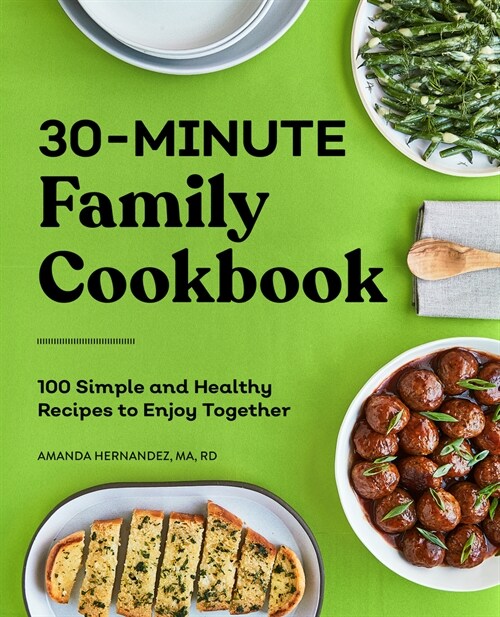 30-Minute Family Cookbook: 100 Simple and Healthy Recipes to Enjoy Together (Paperback)