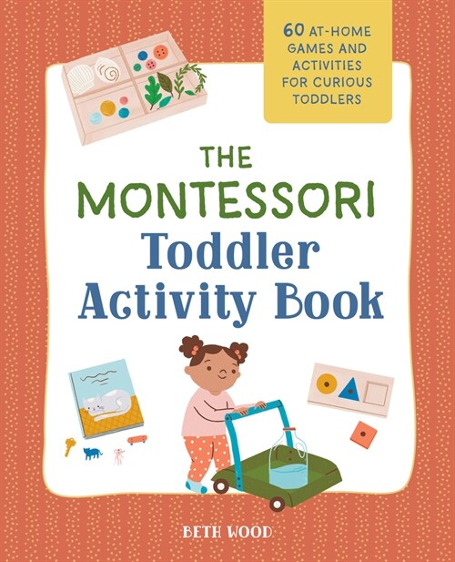 The Montessori Toddler Activity Book: 60 At-Home Games and Activities for Curious Toddlers (Paperback)