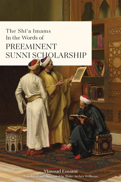 The Shīa Imams in the words of Preeminent Sunni Scholarship (Paperback)