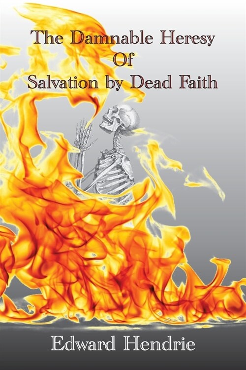 The Damnable Heresy Of Salvation by Dead Faith (Paperback)