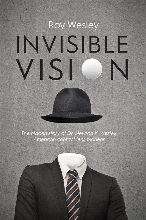 Invisible Vision: The hidden story of Dr. Newton K. Wesley, American contact lens pioneer (Paperback)