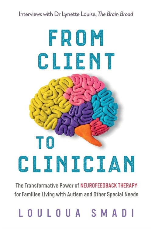From Client to Clinician: The Transformative Power of Neurofeedback Therapy for Families Living with Autism and Other Special Needs (Paperback)