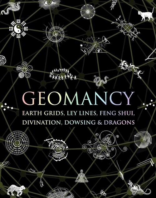 Geomancy: Earth Grids, Ley Lines, Feng Shui, Divination, Dowsing, & Dragons (Hardcover)