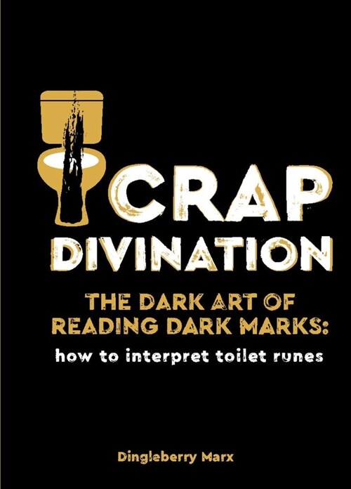 Crap Divination : The Dark Art of Reading Dark Marks: How to Interpret Toilet Runes (Hardcover)