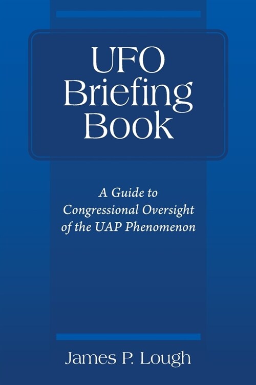 UFO Briefing Book: A Guide to Congressional Oversight of the UAP Phenomenon (Paperback)
