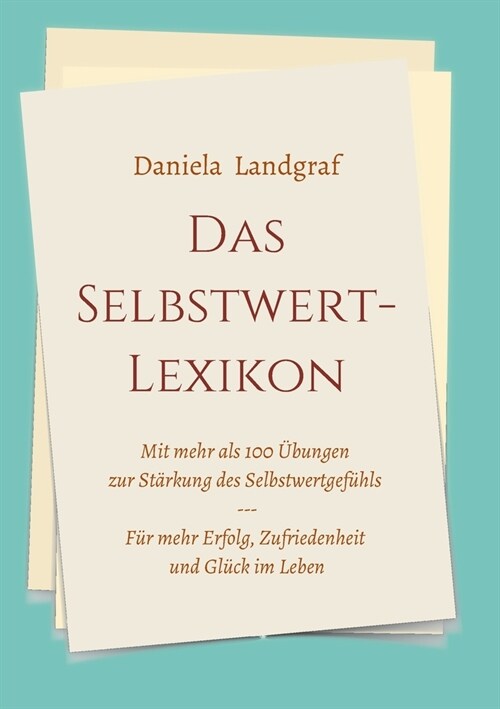 Das Selbstwert-Lexikon: mit mehr als 100 ?ungen zur St?kung des Selbstwertgef?ls f? mehr Erfolg, Zufriedenheit und Gl?k im Leben (Paperback)