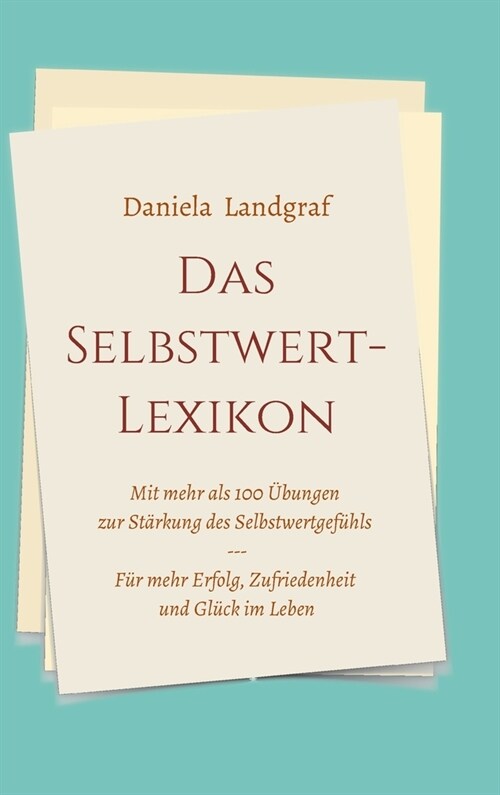 Das Selbstwert-Lexikon: mit mehr als 100 ?ungen zur St?kung des Selbstwertgef?ls f? mehr Erfolg, Zufriedenheit und Gl?k im Leben (Hardcover)