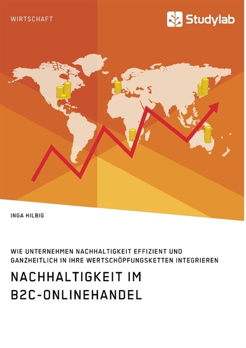 Nachhaltigkeit im B2C-Onlinehandel. Wie Unternehmen Nachhaltigkeit effizient und ganzheitlich in ihre Wertsch?fungsketten integrieren (Paperback)