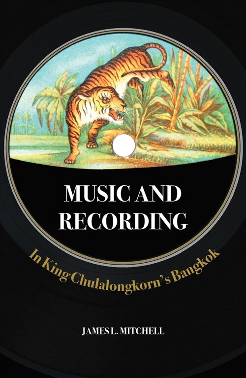 Music and Recording in King Chulalongkorns Bangkok (Hardcover)