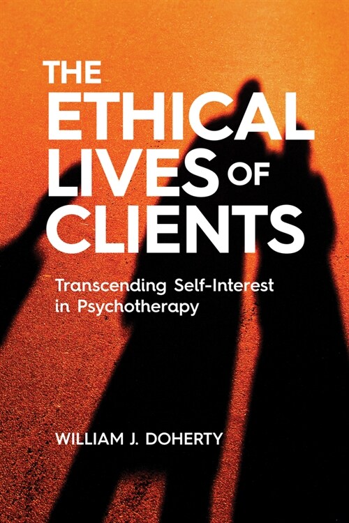 The Ethical Lives of Clients: Transcending Self-Interest in Psychotherapy (Paperback)