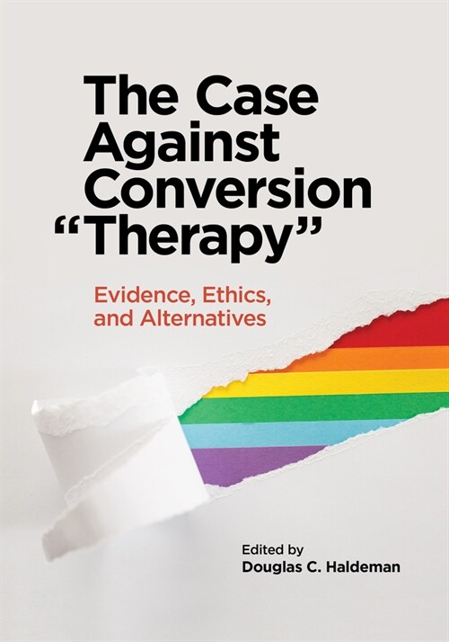 The Case Against Conversion Therapy: Evidence, Ethics, and Alternatives (Paperback)