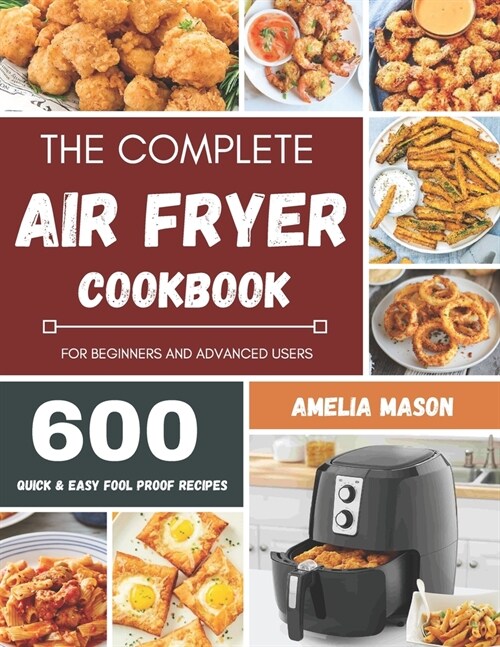 The Complete Air Fryer Recipes Cookbook: 600 Budget & Family Healthy Air Fryer Meals Cookbook for Beginners & Advanced Users (Paperback)