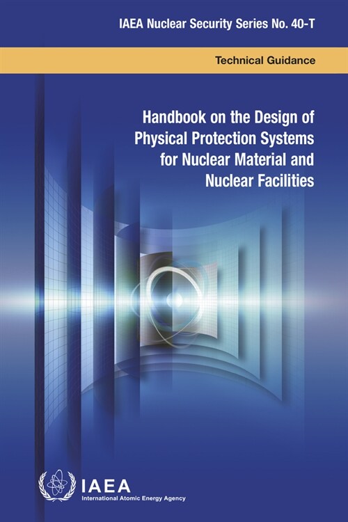 Handbook on the Design of Physical Protection Systems for Nuclear Material and Nuclear Facilities: IAEA Nuclear Security Series No. 40-T (Paperback)